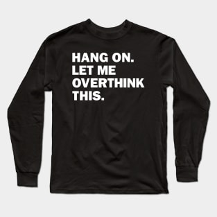 Hang On Let Me Overthink This Long Sleeve T-Shirt